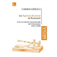 Les Agences de presse de Roumanie - Carmen Ionescu, editura Tritonic