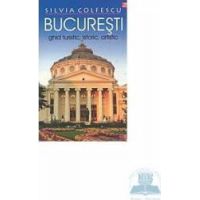 Bucuresti - Ghid turistic istoric artistic - Silvia Colfescu