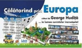 Calatorind prin Europa alaturi De George Hudita...in lumea cuvintelor incrucisate - Vol. I