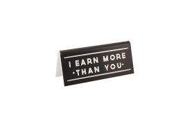 Semn de birou - I Earn More Than You | CGB Giftware