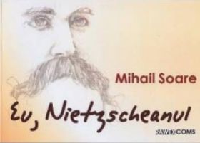 Eu Nietzscheanul - Mihail Soare