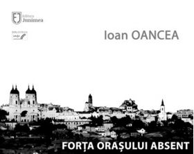 Forta orasului absent | Ioan Oancea