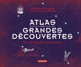 Atlas des grandes decouvertes | Stephane Dugast