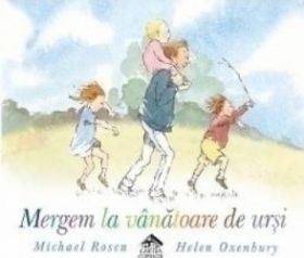 Mergem la vanatoare de ursi - Michael Rosen Helen Oxenbury