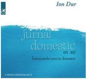 Jurnal domestic 1971-2017. Insemnarile unui in-formator - Ion Dur