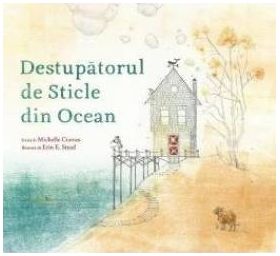 Destupatorul de sticle din ocean - Michelle Cuevas Erin E. Stead