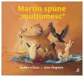 Martin spune multumesc - Karma Wilson Jane Chapman