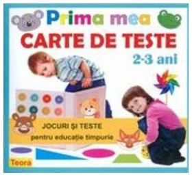 Prima Mea Carte De Teste 2-3 Ani. Jocuri Si Teste Pentru Educatie Timpurie