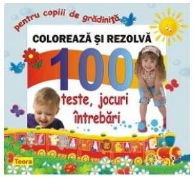 Coloreaza si rezolva - 100 teste jocuri intrebari pentru copii de gradinita