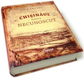 Chisinaul nostru necunoscut | Iurie Colesnic