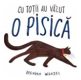 Cu totii au vazut o pisica - Brendan Wenzel