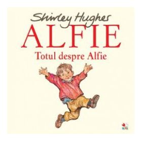 Alfie. Totul despre Alfie - Shirley Hughes