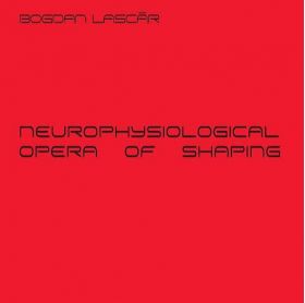 Neurophysiological - Opera Of Shaping | Bogdan Lascar