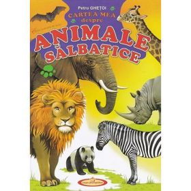 Cartea mea despre animale salbatice - Petru Ghetoi, editura Casa Povestilor