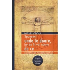 Spune-mi unde te doare, iar eu iti voi spune de ce - Michel Odoul, editura Adevar Divin