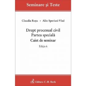 Drept procesual civil. Partea specială. Caiet de seminar Ed.6 - Claudia Rosu, Alin Speriusi-Vlad, editura C.h. Beck