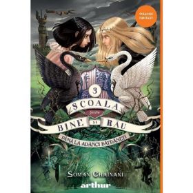 Scoala pentru Bine si Rau Vol.3: Pana la adanci batraneti - Soman Chainani, editura Grupul Editorial Art
