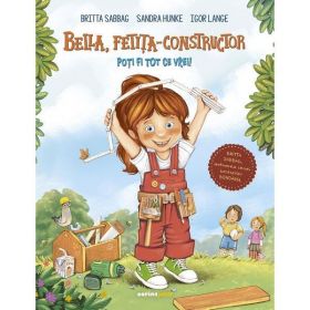 Bella, fetita-constructor. Poti fi tot ce vrei! - Britta Sabbag, Sandra Hunke, Igor Lange, editura Corint