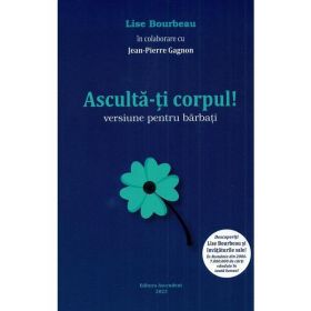 Asculta-ti corpul. Versiune pentru barbati - Lise Bourbeau, Jean-Pierre Gagnon, editura Ascendent