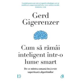 Cum sa ramai inteligent intr-o lume smart - Gerd Gigerenzer, editura Curtea Veche
