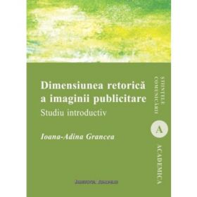 Dimensiunea retorica a imaginii publicitare - Ioana-Adina Grancea, editura Institutul European