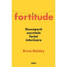 Fortitude. Descopera secretele fortei interioare - Bruce Daisley, editura Lifestyle