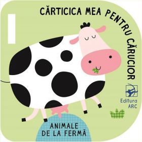 Animale de la ferma. Carticica mea pentru carucior, editura Arc