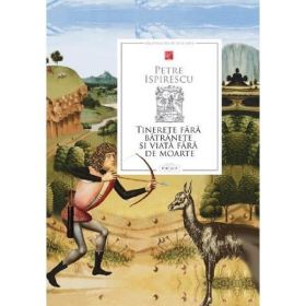 Tinerete fara batranete si viata fara de moarte - Petre Ispirescu, editura Prut