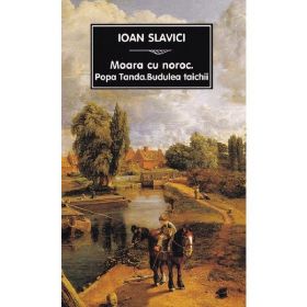 Moara cu noroc. Popa Tanda. Budulea taichii - Ioan Slavici, editura Tana