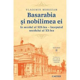 Basarabia si nobilimea ei in secolul al XIX-lea - inceputul secolului al XX-lea Vol.2 - Vladimir Morozan, editura Cartier