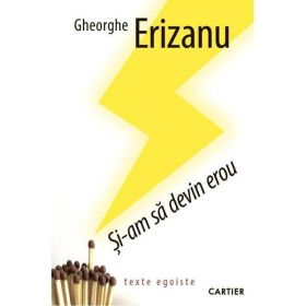 Si-am sa devin erou - Gheorghe Erizanu, editura Cartier