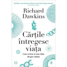 Cartile Intregesc Viata. Cum Scriem si Cum Citim Despre Stiinta - Richard Dawkins, Editura Curtea Veche