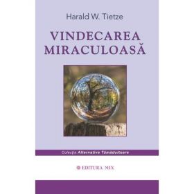 Vindecarea miraculoasa - Harald W. Tietze, editura Mix