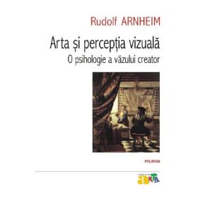 Arta si perceptia vizuala. O psihologie a vazului creator Ed.2023 - Rudolf Arnheim, editura Polirom