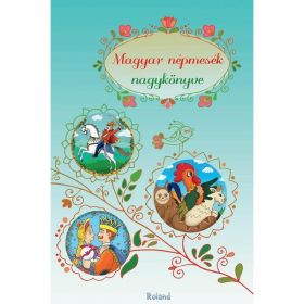 Magyar nepmesek nagykonyve. Marea carte de basme populare, editura Roland