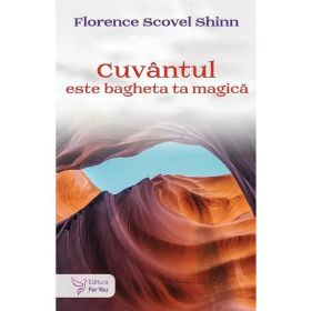 Cuvantul este bagheta ta magica - Florence Scovel Shinn, editura For You