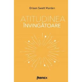 Atitudinea invingatoare - Orison Swett Marden, editura Librex