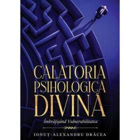 Calatoria Psihologica Divina. Imbratisand Vulnerabilitatea - Ionut-Alexandru Dracea, editura Letras