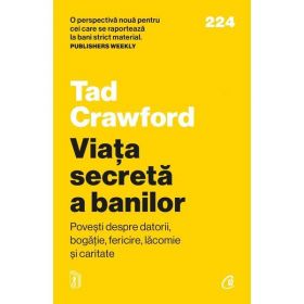 Viata secreta a banilor. Povesti despre datorii, bogatie, fericire, lacomie si caritate - Tad Crawford, editura Curtea Veche