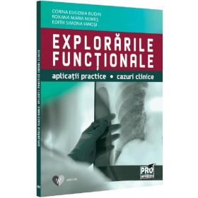 Explorarile functionale. Aplicatii practice, cazuri clinice - Corina Eugenia Budin, Roxana Maria Nemes, Edith-Simona Ianosi, editura Pro Universitaria