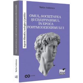 Omul, societatea si crestinismul in epoca postmodernismului - Marius Andreescu, editura Pro Universitaria