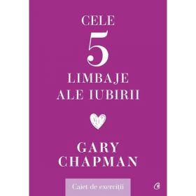 Cele cinci limbaje ale iubirii. Caiet de exercitii - Gary Chapman, editura Curtea Veche