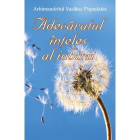 Adevaratul inteles al iubirii - Arhimandritul Vasilios Papadakis, editura Egumenita