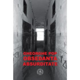 Obsedanta absurditate - Gheorghe Pop, editura Scoala Ardeleana