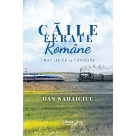 Caile Ferate Romane - Dan Nahaiciuc, editura Creator