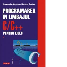 Programarea in limbajul C/C++ pentru liceu. Volumul 1 (editia a II-a revazuta si adaugita)