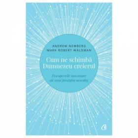 Cum ne schimba Dumnezeu creierul. Descoperirile inovatoare ale unui prestigios neurolog. Editia a II-a