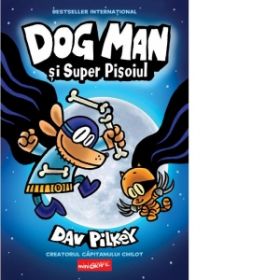 Dog Man. Volumul 4. Dog Man si Super Pisoiul