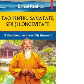 Tao pentru sanatate, sex si longevitate. O abordare practica a Caii stravechi