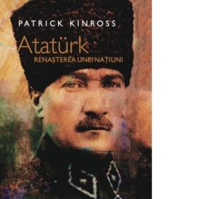 Ataturk. Renasterea unei natiuni